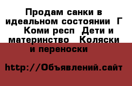 Продам санки в идеальном состоянии. Г  - Коми респ. Дети и материнство » Коляски и переноски   